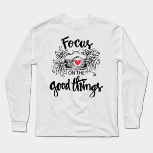 Focus on the good things. Long Sleeve T-Shirt